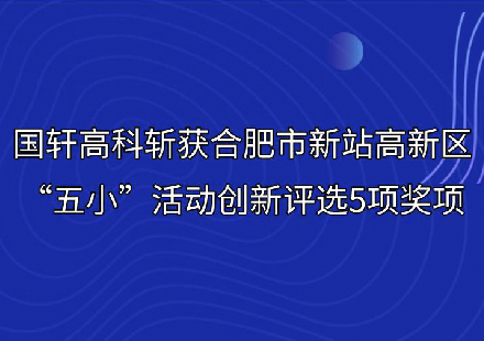 國軒高科斬獲合肥市新站高新區(qū)“五小”活動創(chuàng)新評選5項獎項