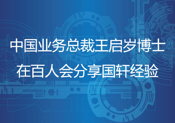 國(guó)軒高科中國(guó)業(yè)務(wù)總裁王啟歲博士在百人會(huì)分享國(guó)軒經(jīng)驗(yàn)