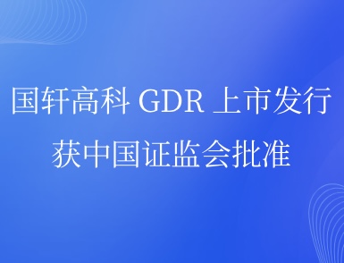 國軒高科 GDR 上市發(fā)行獲中國證監(jiān)會批準