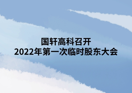 國(guó)軒高科召開2022年第一次臨時(shí)股東大會(huì)