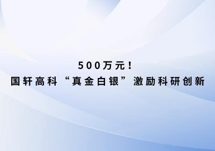 500萬元！國軒高科“真金白銀”激勵科研創(chuàng)新