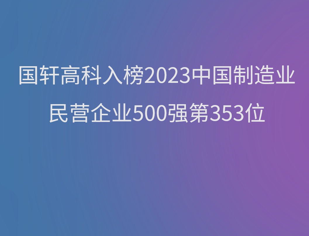 國軒高科入榜2023中國制造業(yè)民營企業(yè)500強(qiáng)第353位