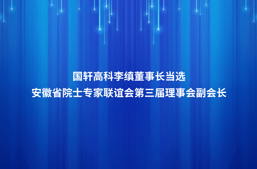 國軒高科李縝董事長當(dāng)選安徽省院士專家聯(lián)誼會(huì)第三屆理事會(huì)副會(huì)長